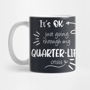 It's ok, just going through my quarter-life crisis Mug